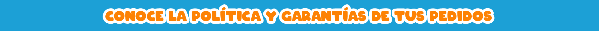 Conoce la política y garantías de tus pedidos